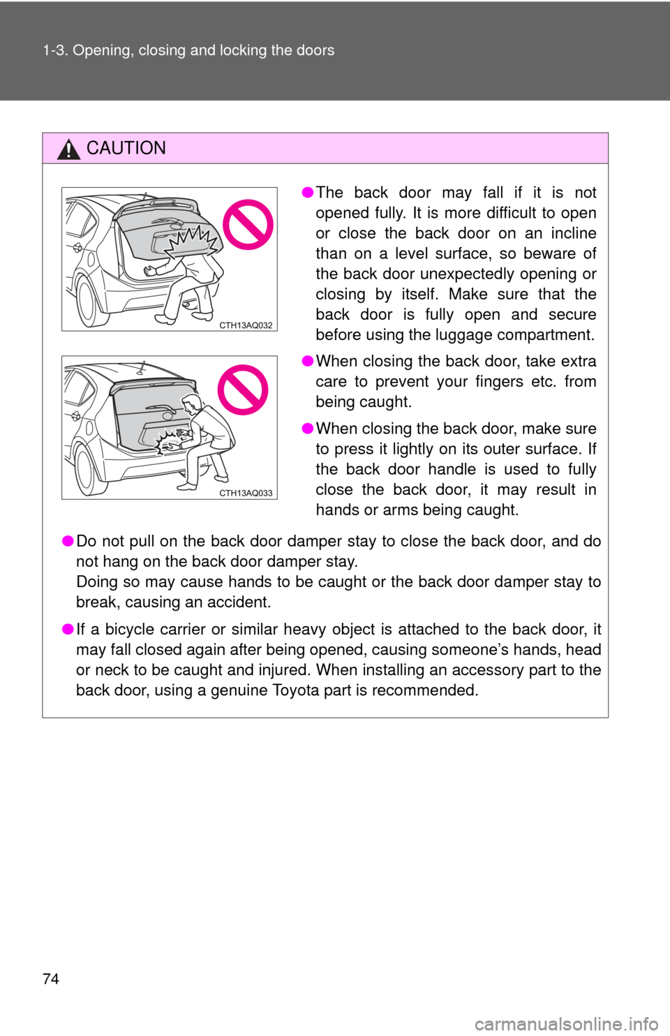 TOYOTA PRIUS C 2012 NHP10 / 1.G Manual PDF 74 1-3. Opening, closing and locking the doors
CAUTION
●Do not pull on the back door damper stay to close the back door, and do
not hang on the back door damper stay.
Doing so may cause hands to be TOYOTA PRIUS C 2012 NHP10 / 1.G Manual PDF 74 1-3. Opening, closing and locking the doors
CAUTION
●Do not pull on the back door damper stay to close the back door, and do
not hang on the back door damper stay.
Doing so may cause hands to be
