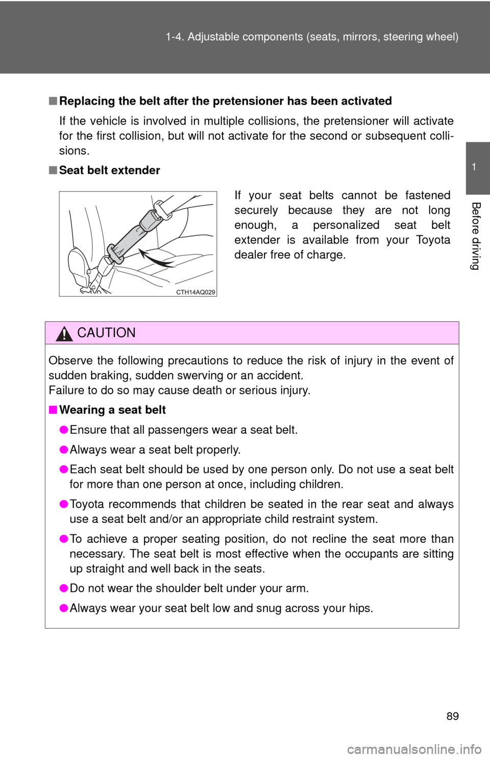TOYOTA PRIUS C 2012 NHP10 / 1.G Owners Manual 89
1-4. Adjustable components (s
eats, mirrors, steering wheel)
1
Before driving
■Replacing the belt after the pretensioner has been activated
If the vehicle is involved in multiple collisions, the 