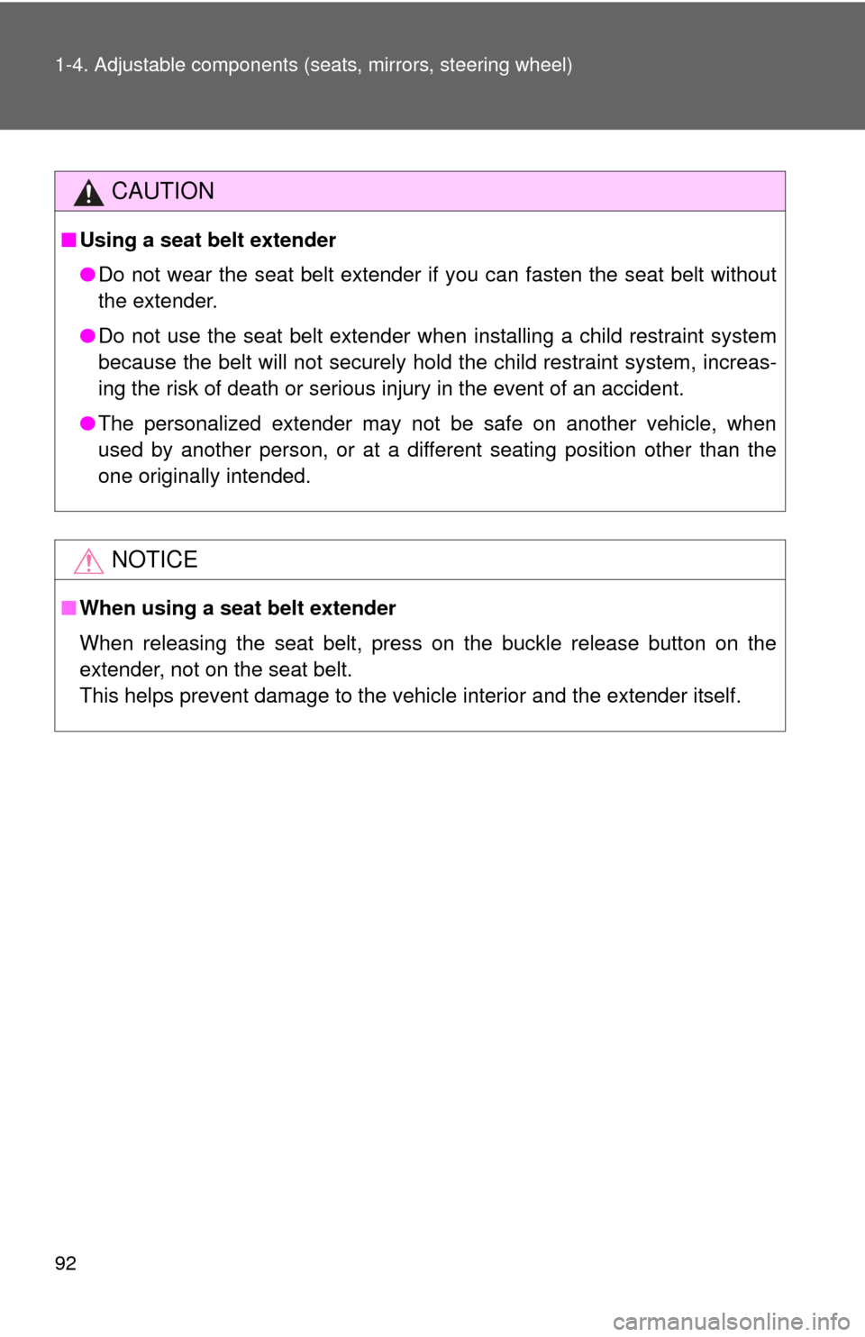 TOYOTA PRIUS C 2012 NHP10 / 1.G Owners Manual 92 1-4. Adjustable components (seats, mirrors, steering wheel)
CAUTION
■Using a seat belt extender
●Do not wear the seat belt extender if you can fasten the seat belt without
the extender.
● Do 