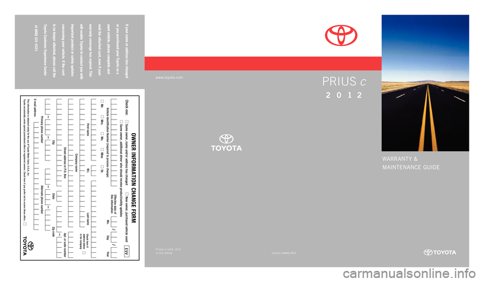 TOYOTA PRIUS C 2012 NHP10 / 1.G Warranty And Maintenance Guide WARRANT Y &
MAI NTENAN CE GUIDE
www.toyota.com
If your name or address has changed   
or you purchased your Toyota as a  
used vehicle, please complete and   
mail the attached card, even if your   
w