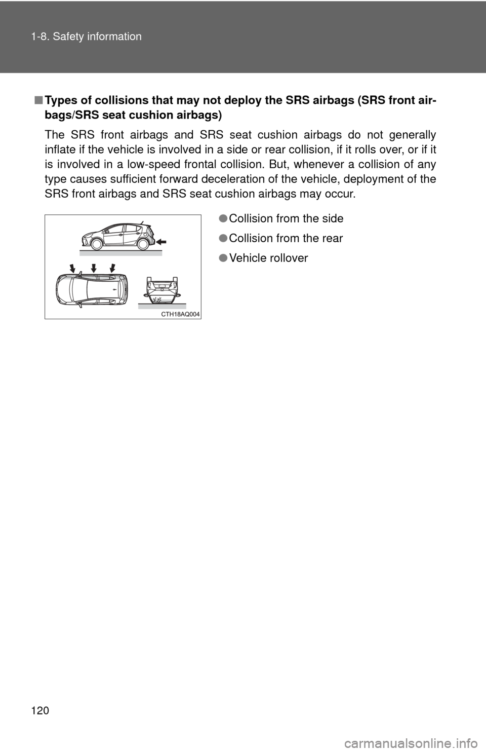 TOYOTA PRIUS C 2013 NHP10 / 1.G Owners Manual 120 1-8. Safety information
■Types of collisions that may not de ploy the SRS airbags (SRS front air-
bags/SRS seat cushion airbags)
The SRS front airbags and SRS seat cushion airbags do not general TOYOTA PRIUS C 2013 NHP10 / 1.G Owners Manual 120 1-8. Safety information
■Types of collisions that may not de ploy the SRS airbags (SRS front air-
bags/SRS seat cushion airbags)
The SRS front airbags and SRS seat cushion airbags do not general