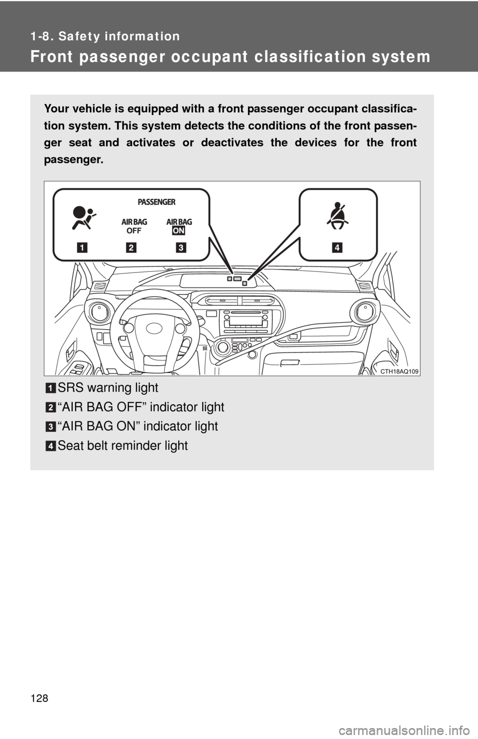 TOYOTA PRIUS C 2013 NHP10 / 1.G Owners Manual 128
1-8. Safety information
Front passenger occupant classification system
Your vehicle is equipped with a front passenger occupant classifica-
tion system. This system detects the conditions of the f TOYOTA PRIUS C 2013 NHP10 / 1.G Owners Manual 128
1-8. Safety information
Front passenger occupant classification system
Your vehicle is equipped with a front passenger occupant classifica-
tion system. This system detects the conditions of the f
