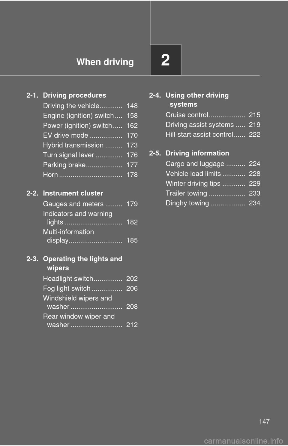 TOYOTA PRIUS C 2013 NHP10 / 1.G Owners Manual When driving2
147
2-1. Driving proceduresDriving the vehicle............ 148
Engine (ignition) switch .... 158
Power (ignition) switch ..... 162
EV drive mode ................. 170
Hybrid transmis TOYOTA PRIUS C 2013 NHP10 / 1.G Owners Manual When driving2
147
2-1. Driving proceduresDriving the vehicle............ 148
Engine (ignition) switch .... 158
Power (ignition) switch ..... 162
EV drive mode ................. 170
Hybrid transmis
