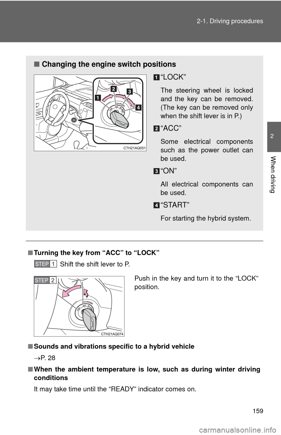 TOYOTA PRIUS C 2013 NHP10 / 1.G Owners Manual 159
2-1. Driving procedures
2
When driving
■
Turning the key from “ACC” to “LOCK”
Shift the shift lever to P.
■ Sounds and vibrations specific to a hybrid vehicle
P.  2 8
■ When the a