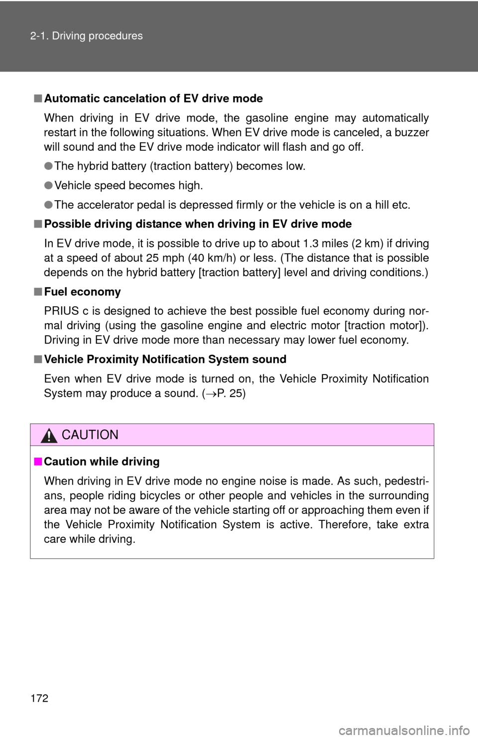 TOYOTA PRIUS C 2013 NHP10 / 1.G Owners Guide 172 2-1. Driving procedures
■Automatic cancelation of EV drive mode
When driving in EV drive mode, the gasoline engine may automatically
restart in the following situations. When EV drive mode is ca