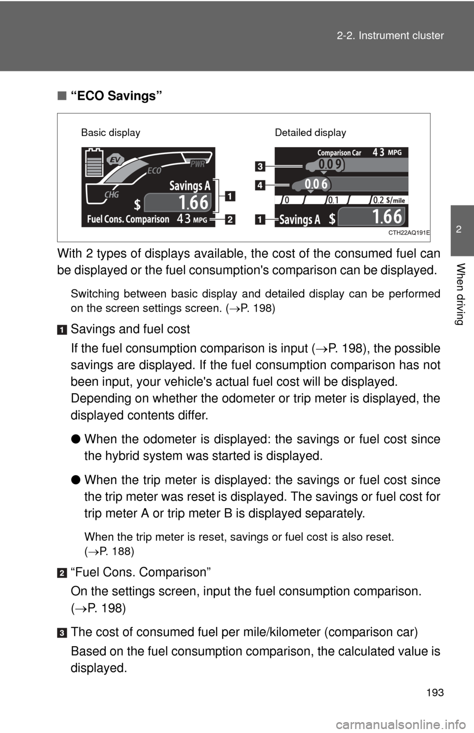 TOYOTA PRIUS C 2013 NHP10 / 1.G Owners Manual 193
2-2. Instrument cluster
2
When driving
■
“ECO Savings”
With 2 types of displays available, the cost of the consumed fuel can
be displayed or the fuel consumptions comparison can be display TOYOTA PRIUS C 2013 NHP10 / 1.G Owners Manual 193
2-2. Instrument cluster
2
When driving
■
“ECO Savings”
With 2 types of displays available, the cost of the consumed fuel can
be displayed or the fuel consumptions comparison can be display
