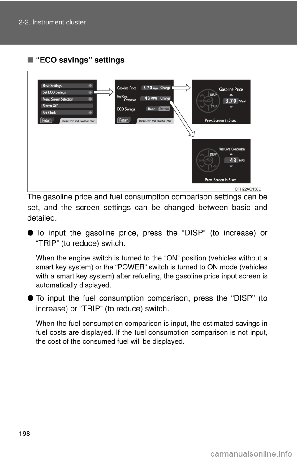 TOYOTA PRIUS C 2013 NHP10 / 1.G Service Manual 198 2-2. Instrument cluster
■“ECO savings” settings
The gasoline price and fuel consum ption comparison settings can be
set, and the screen settings  can be changed between basic and
detailed. 
