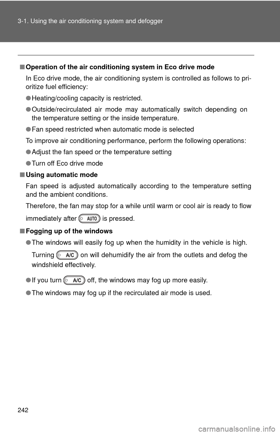 TOYOTA PRIUS C 2013 NHP10 / 1.G Owners Manual 242 3-1. Using the air conditioning system and defogger
■Operation of the air conditio ning system in Eco drive mode
In Eco drive mode, the air conditioning system is controlled as follows to pri-
o