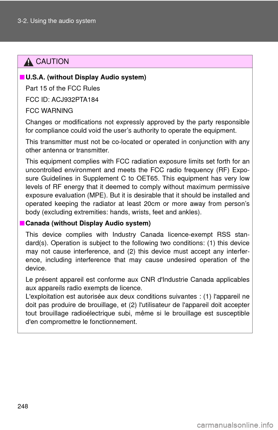 TOYOTA PRIUS C 2013 NHP10 / 1.G Owners Manual 248 3-2. Using the audio system
CAUTION
■U.S.A. (without Display Audio system)
Part 15 of the FCC Rules
FCC ID: ACJ932PTA184
FCC WARNING
Changes or modifications not expressly approved by the party 
