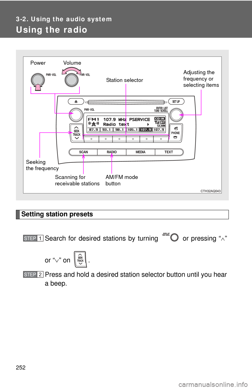 TOYOTA PRIUS C 2013 NHP10 / 1.G Owners Manual 252
3-2. Using the audio system
Using the radio
Setting station presetsSearch for desired stations by turning   or pressing “
”
or “ ” on  .
Press and hold a desired station selector but