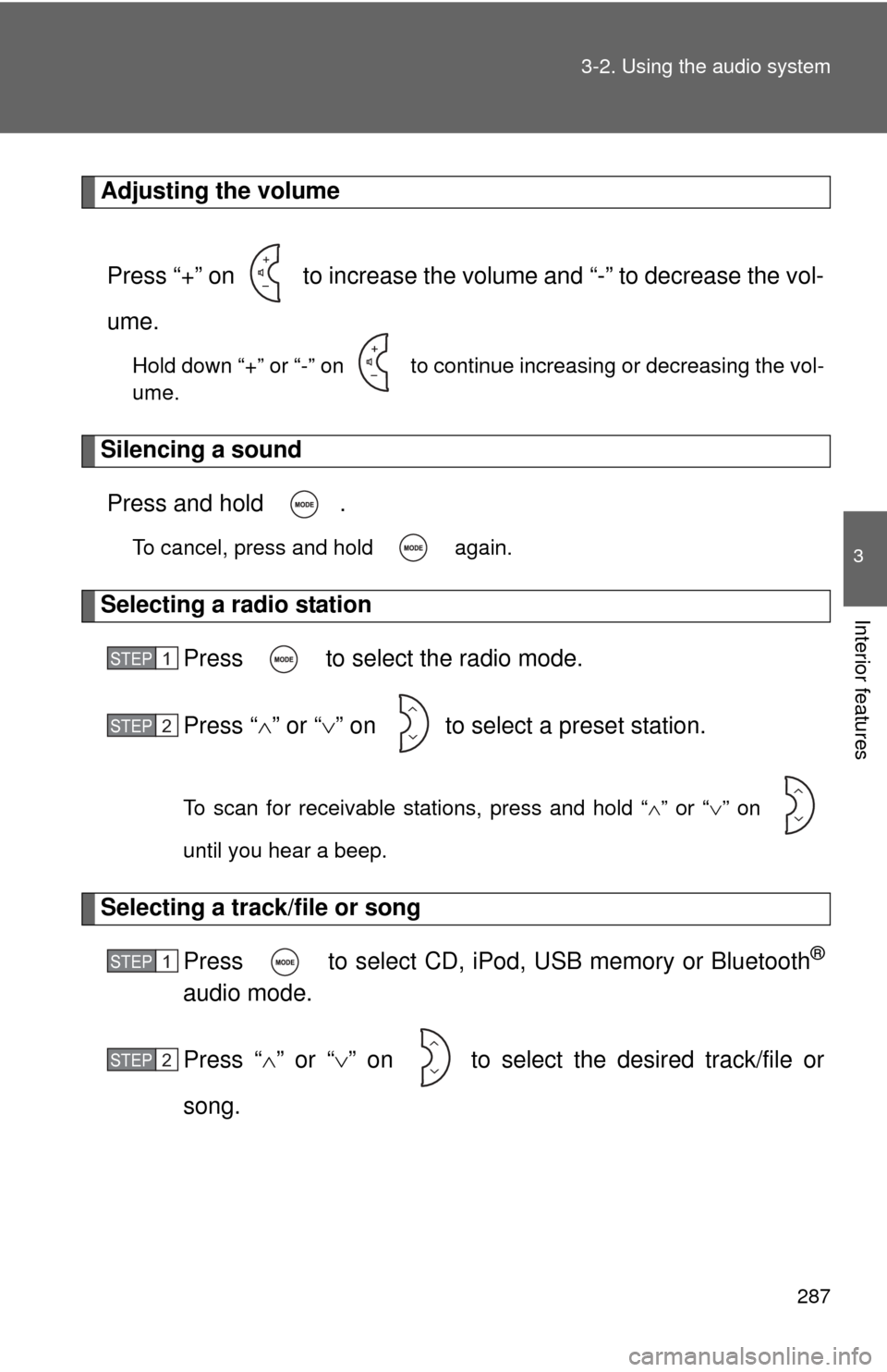 TOYOTA PRIUS C 2013 NHP10 / 1.G Owners Manual 287
3-2. Using the audio system
3
Interior features
Adjusting the volume
Press “+” on   to increase the volume and “-” to decrease the vol-
ume.
Hold down “+” or “-” on   to conti nue 