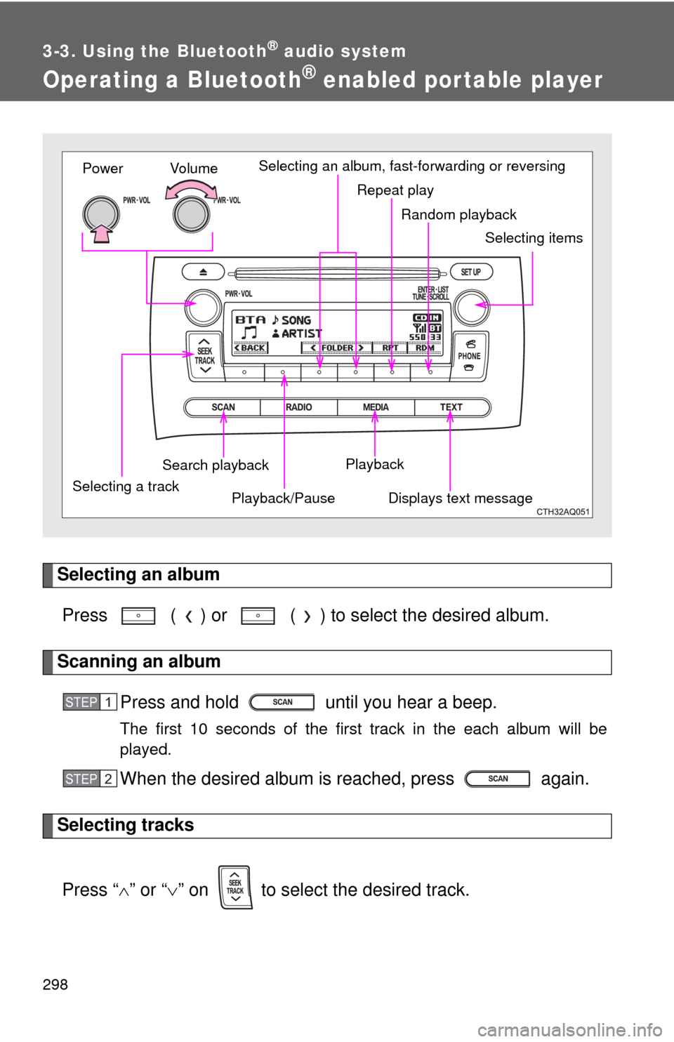 TOYOTA PRIUS C 2013 NHP10 / 1.G Owners Manual 298
3-3. Using the Bluetooth® audio system
Operating a Bluetooth® enabled por table player
Selecting an albumPress   ( ) or   ( ) to select the desired album.
Scanning an album Press and hold   unti