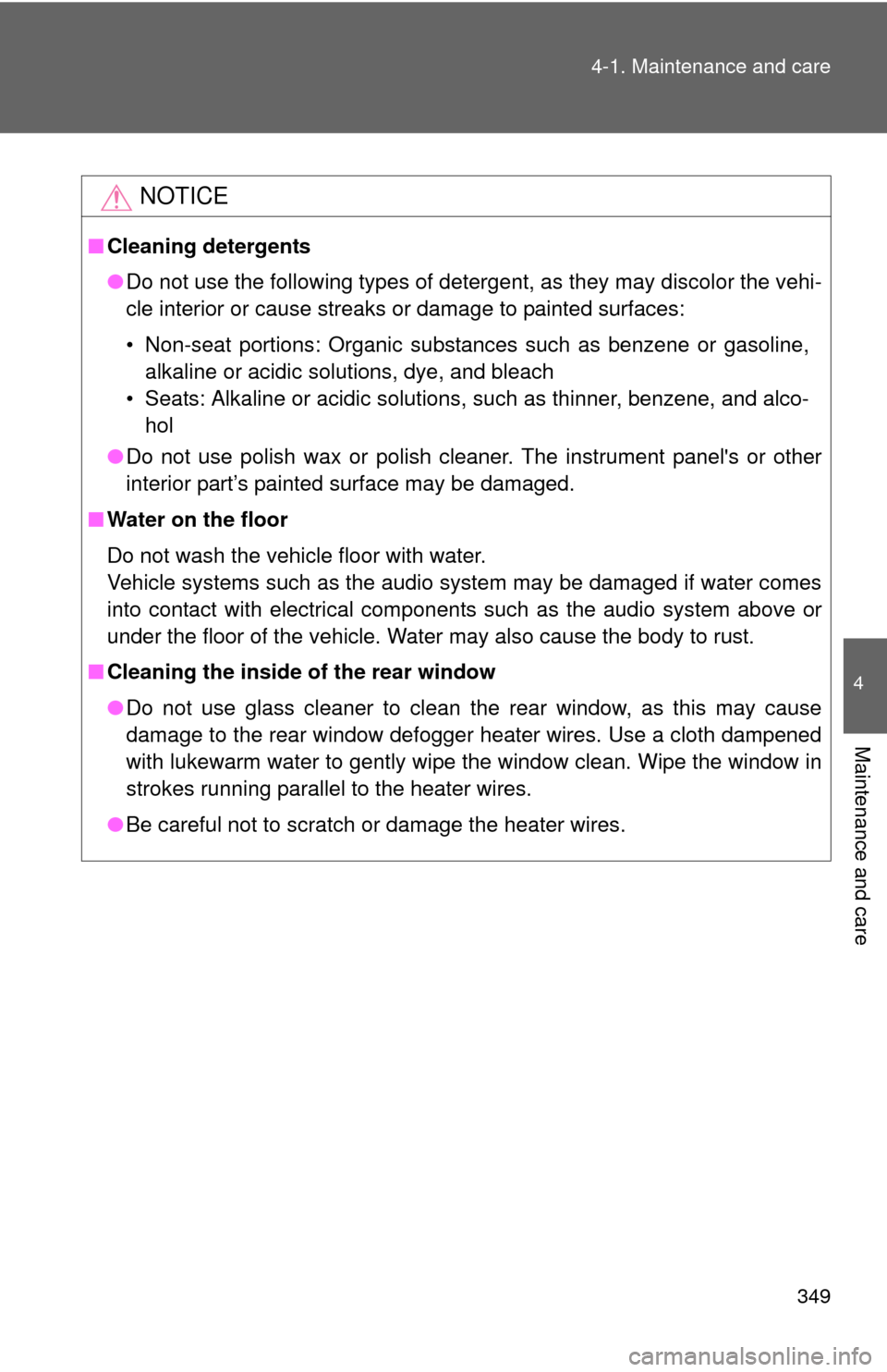 TOYOTA PRIUS C 2013 NHP10 / 1.G Owners Manual 349
4-1. Maintenance and care
4
Maintenance and care
NOTICE
■
Cleaning detergents
●Do not use the following types of detergent, as they may discolor the vehi-
cle interior or cause streaks or dama