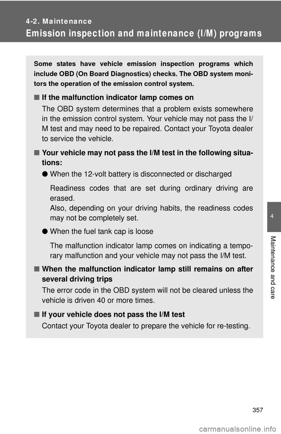 TOYOTA PRIUS C 2013 NHP10 / 1.G Owners Manual 357
4-2. Maintenance
4
Maintenance and care
Emission inspection and maintenance (I/M) programs
Some states have vehicle emission inspection programs which
include OBD (On Board Diagnostics) checks. Th