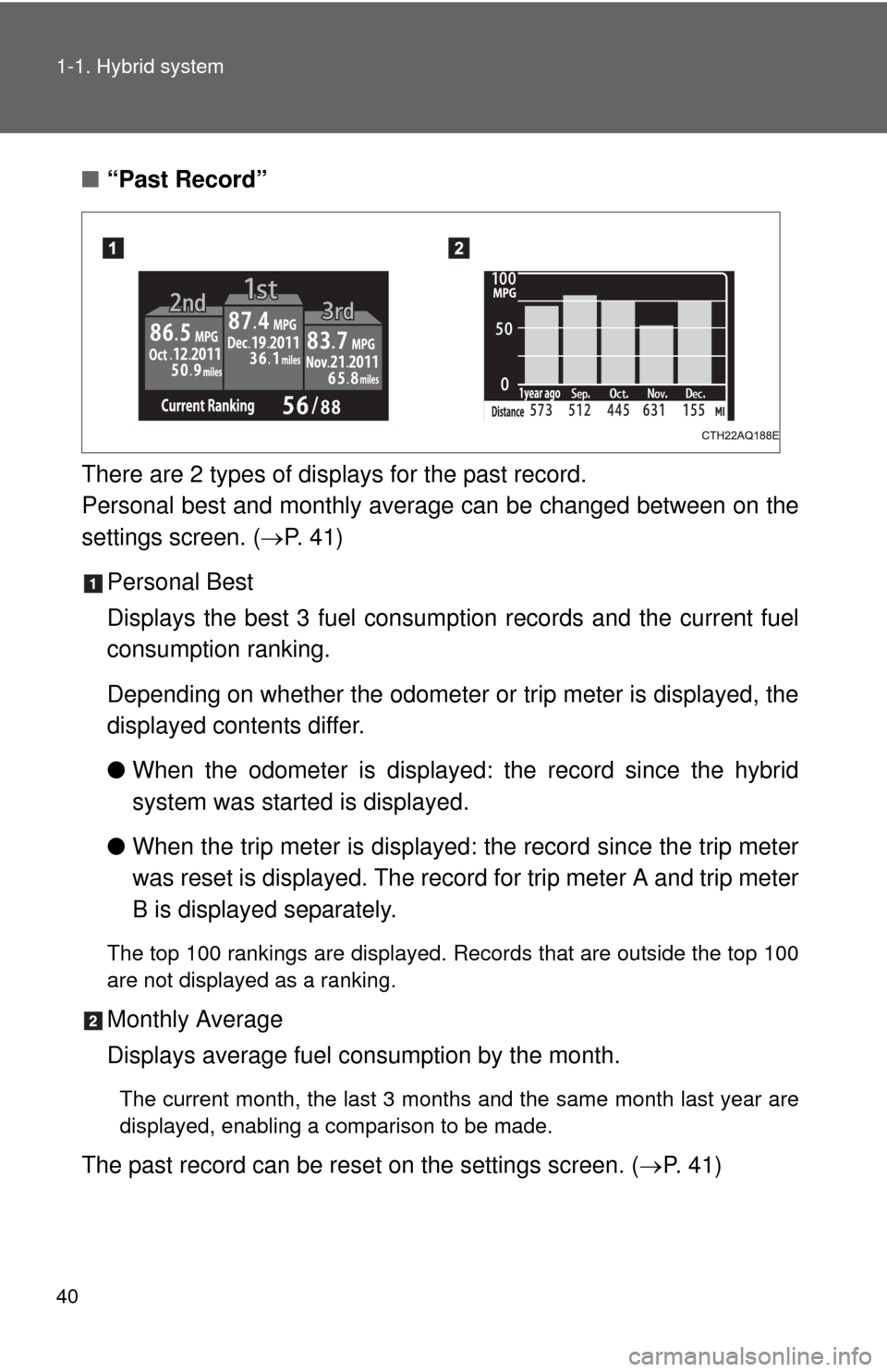 TOYOTA PRIUS C 2013 NHP10 / 1.G Owners Guide 40 1-1. Hybrid system
■“Past Record”
There are 2 types of displays for the past record.
Personal best and monthly avera ge can be changed between on the
settings screen. ( P. 4 1 )
Personal TOYOTA PRIUS C 2013 NHP10 / 1.G Owners Guide 40 1-1. Hybrid system
■“Past Record”
There are 2 types of displays for the past record.
Personal best and monthly avera ge can be changed between on the
settings screen. ( P. 4 1 )
Personal