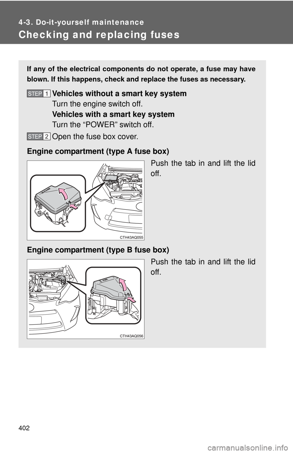 TOYOTA PRIUS C 2013 NHP10 / 1.G Owners Manual 402
4-3. Do-it-yourself maintenance
Checking and replacing fuses
If any of the electrical components do not operate, a fuse may have
blown. If this happens, check and replace the fuses as necessary.
V