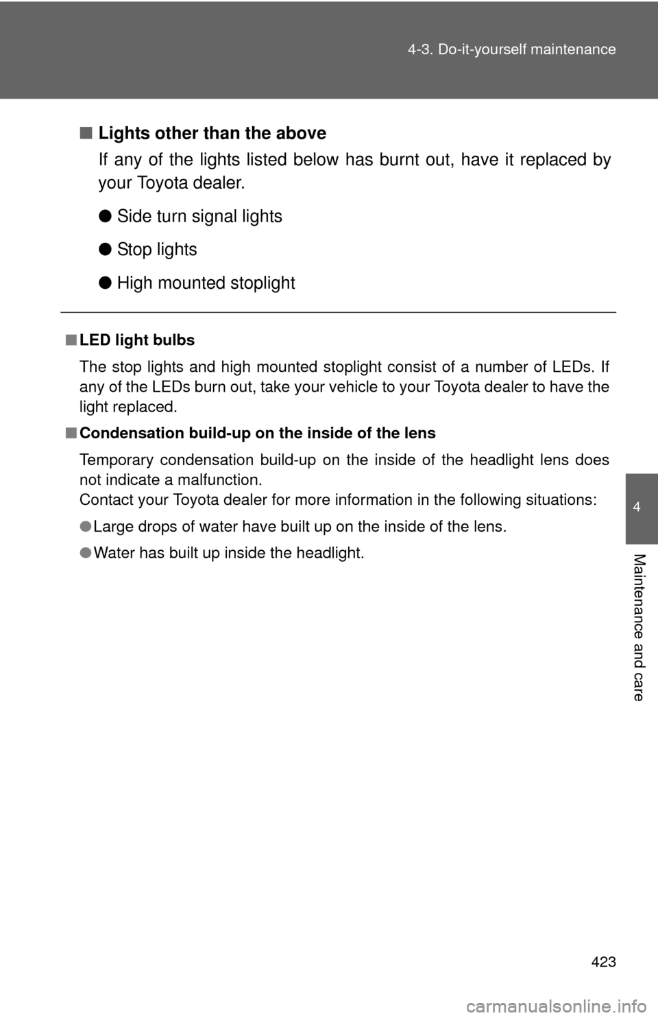 TOYOTA PRIUS C 2013 NHP10 / 1.G Owners Manual 423
4-3. Do-it-yourself maintenance
4
Maintenance and care
■
Lights other than the above
If any of the lights listed below  has burnt out, have it replaced by
your Toyota dealer.
● Side turn signa