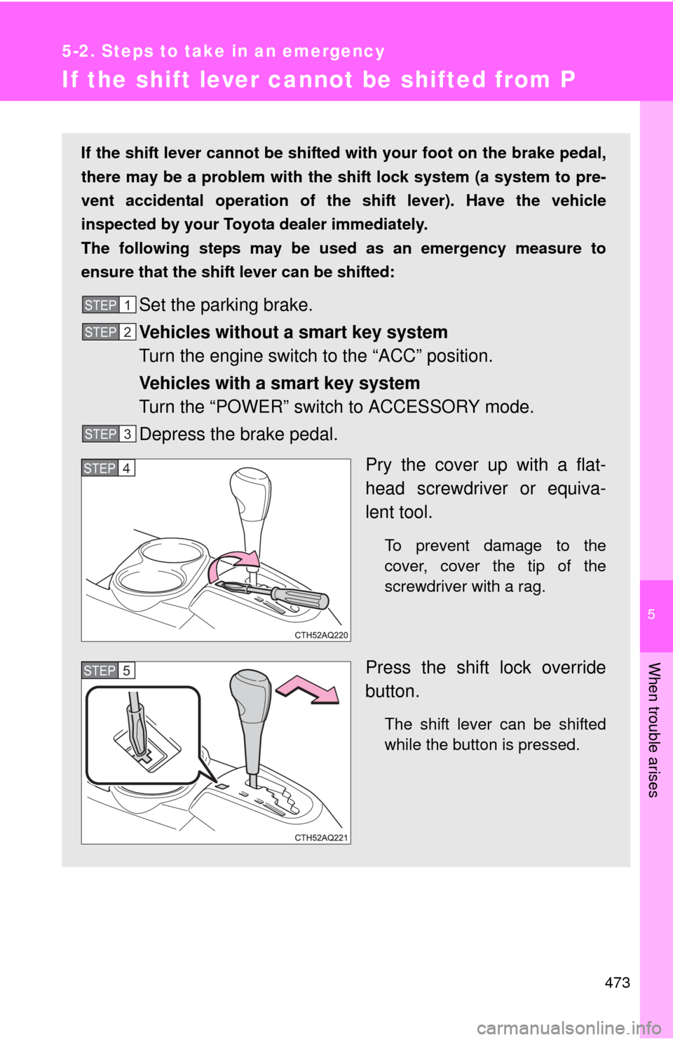 TOYOTA PRIUS C 2013 NHP10 / 1.G Owners Manual 5
When trouble arises
473
5-2. Steps to take in an emergency
If the shift lever cannot be shifted from P
If the shift lever cannot be shifted with your foot on the brake pedal,
there may be a problem TOYOTA PRIUS C 2013 NHP10 / 1.G Owners Manual 5
When trouble arises
473
5-2. Steps to take in an emergency
If the shift lever cannot be shifted from P
If the shift lever cannot be shifted with your foot on the brake pedal,
there may be a problem