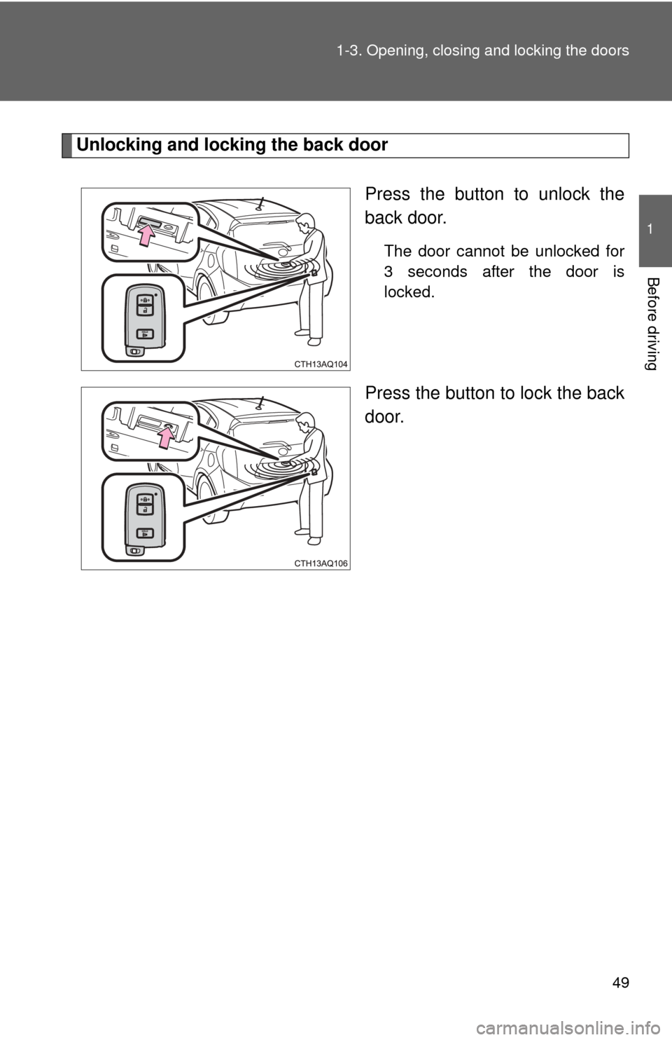 TOYOTA PRIUS C 2013 NHP10 / 1.G Service Manual 49
1-3. Opening, closing and locking the doors
1
Before driving
Unlocking and locking the back door
Press the button to unlock the
back door.
The door cannot be unlocked for
3 seconds after the door i TOYOTA PRIUS C 2013 NHP10 / 1.G Service Manual 49
1-3. Opening, closing and locking the doors
1
Before driving
Unlocking and locking the back door
Press the button to unlock the
back door.
The door cannot be unlocked for
3 seconds after the door i