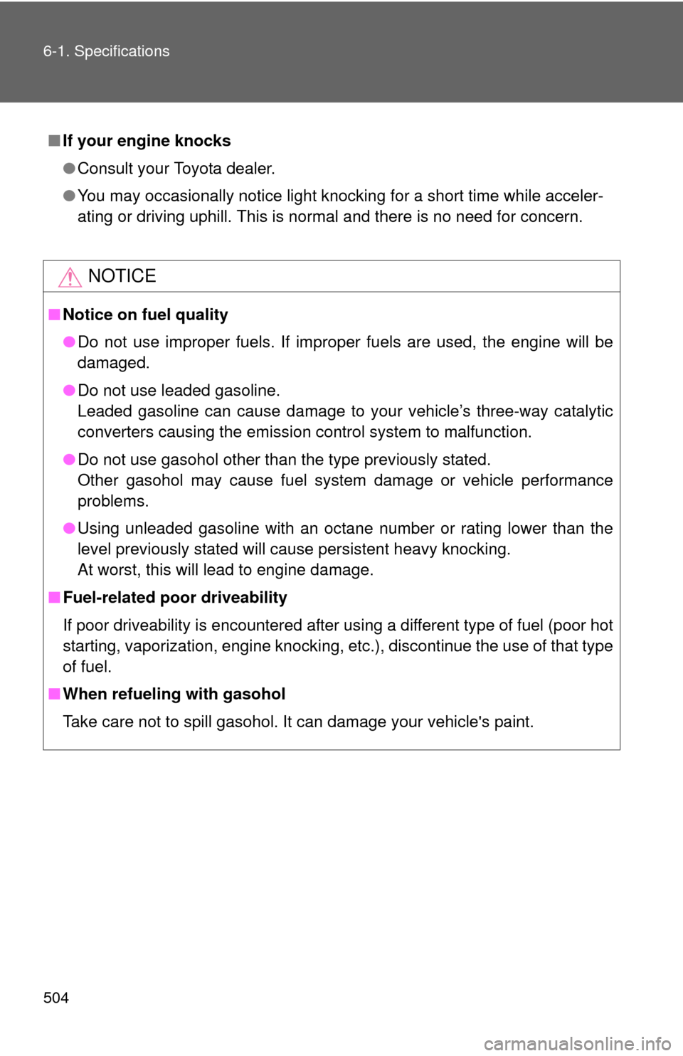 TOYOTA PRIUS C 2013 NHP10 / 1.G Owners Manual 504 6-1. Specifications
■If your engine knocks
●Consult your Toyota dealer.
● You may occasionally notice light knocking for a short time while acceler-
ating or driving uphill. This is normal a
