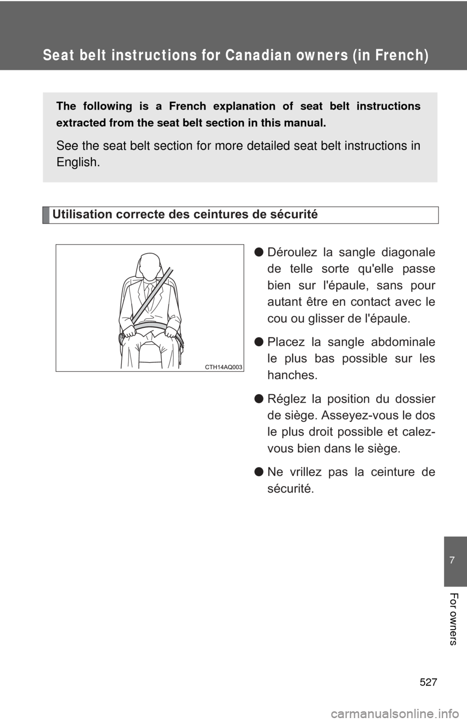 TOYOTA PRIUS C 2013 NHP10 / 1.G Owners Manual 527
7
For owners
Seat belt instructions for Canadian owners (in French)
The following is a French explanation of seat belt instructions
extracted from the seat belt  section in this manual.
See the se
