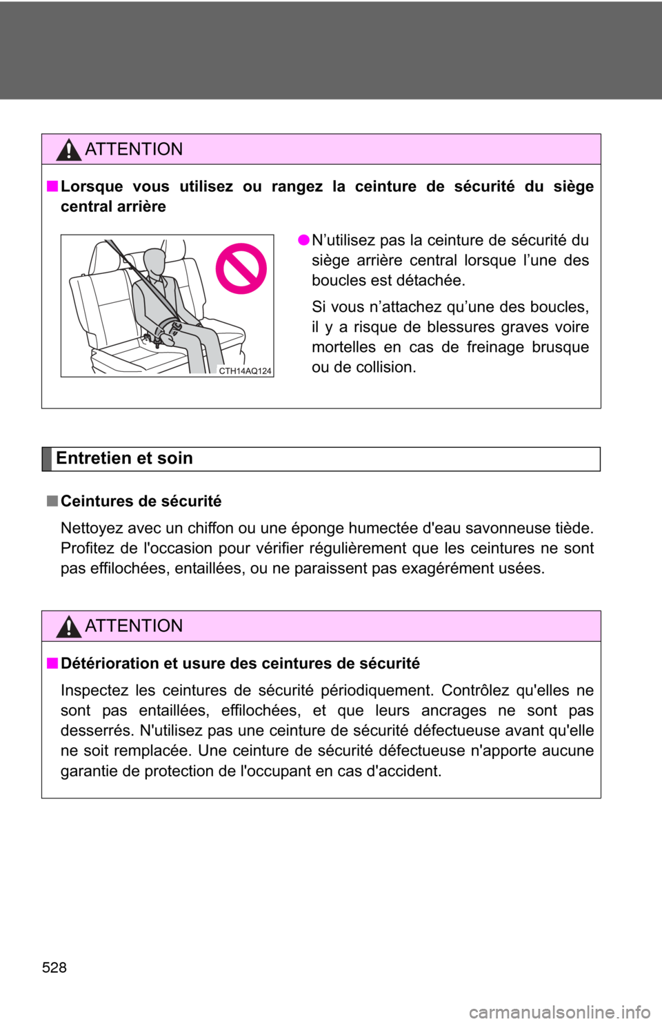 TOYOTA PRIUS C 2013 NHP10 / 1.G Owners Manual 528
AT T E N T I O N
■Lorsque vous utilisez ou rangez la ceinture de sécurité du siège
central arrière
●N’utilisez pas la ceinture de sécurité du
siège arrière central lorsque l’une de TOYOTA PRIUS C 2013 NHP10 / 1.G Owners Manual 528
AT T E N T I O N
■Lorsque vous utilisez ou rangez la ceinture de sécurité du siège
central arrière
●N’utilisez pas la ceinture de sécurité du
siège arrière central lorsque l’une de