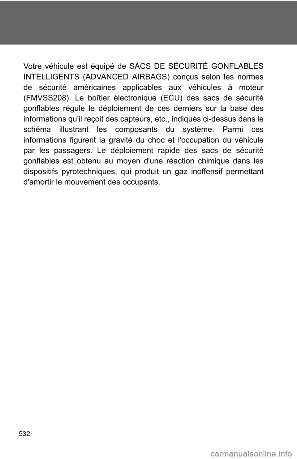 TOYOTA PRIUS C 2013 NHP10 / 1.G Owners Manual 532
Votre véhicule est équipé de SACS DE SÉCURITÉ GONFLABLES
INTELLIGENTS (ADVANCED AIRBAGS) conçus selon les normes
de sécurité américaines applicables aux véhicules à moteur
(FMVSS208). L TOYOTA PRIUS C 2013 NHP10 / 1.G Owners Manual 532
Votre véhicule est équipé de SACS DE SÉCURITÉ GONFLABLES
INTELLIGENTS (ADVANCED AIRBAGS) conçus selon les normes
de sécurité américaines applicables aux véhicules à moteur
(FMVSS208). L