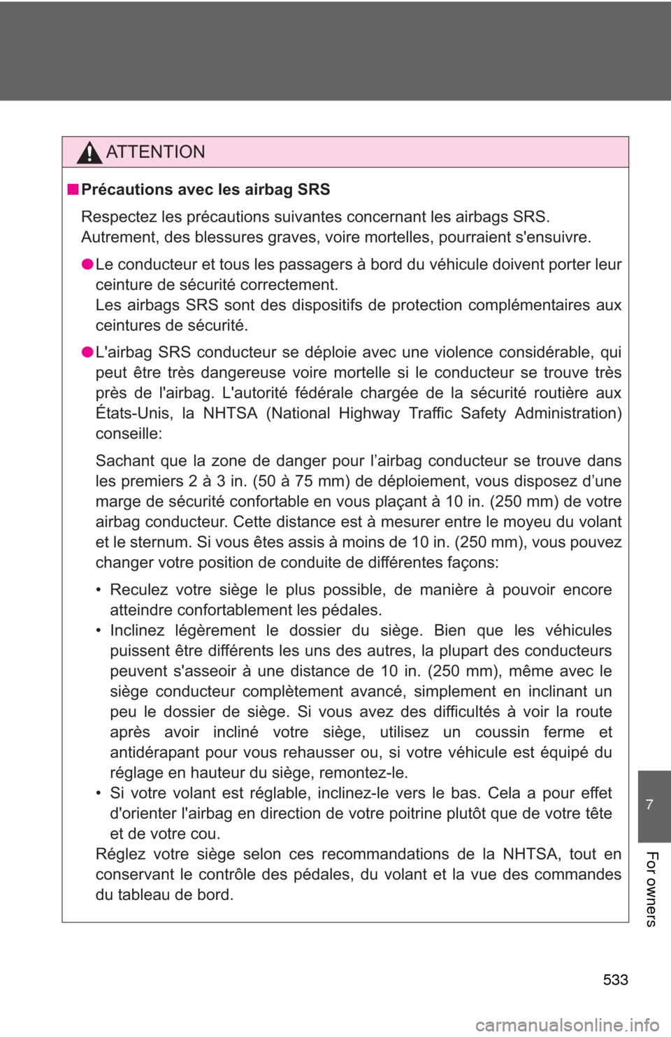 TOYOTA PRIUS C 2013 NHP10 / 1.G Owners Manual 533
7
For owners
AT T E N T I O N
■Précautions avec les airbag SRS
Respectez les précautions suiv antes concernant les airbags SRS. 
Autrement, des blessures graves, voire mortelles, pourraient s