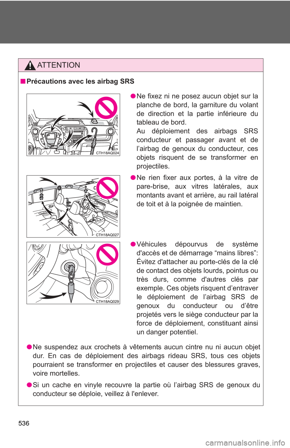 TOYOTA PRIUS C 2013 NHP10 / 1.G Owners Manual 536
AT T E N T I O N
■Précautions avec les airbag SRS
●Ne suspendez aux crochets à vêtements aucun cintre nu ni aucun objet
dur. En cas de déploiement des airbags rideau SRS, tous ces objets
p TOYOTA PRIUS C 2013 NHP10 / 1.G Owners Manual 536
AT T E N T I O N
■Précautions avec les airbag SRS
●Ne suspendez aux crochets à vêtements aucun cintre nu ni aucun objet
dur. En cas de déploiement des airbags rideau SRS, tous ces objets
p