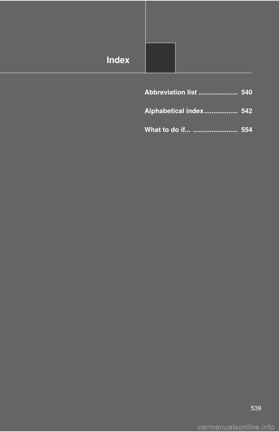 TOYOTA PRIUS C 2013 NHP10 / 1.G Owners Manual Index
539
Abbreviation list ..................... 540
Alphabetical index .................. 542
What to do if... ........................ 554 TOYOTA PRIUS C 2013 NHP10 / 1.G Owners Manual Index
539
Abbreviation list ..................... 540
Alphabetical index .................. 542
What to do if... ........................ 554