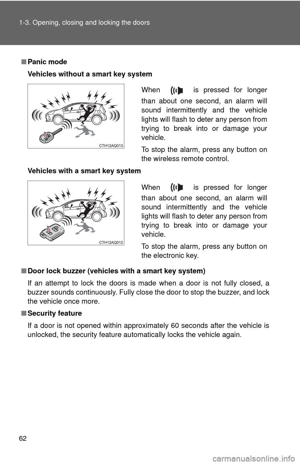 TOYOTA PRIUS C 2013 NHP10 / 1.G Repair Manual 62 1-3. Opening, closing and locking the doors
■Panic mode
Vehicles without a smart key system
Vehicles with a smart key system
■ Door lock buzzer (vehicl es with a smart key system)
If an attempt