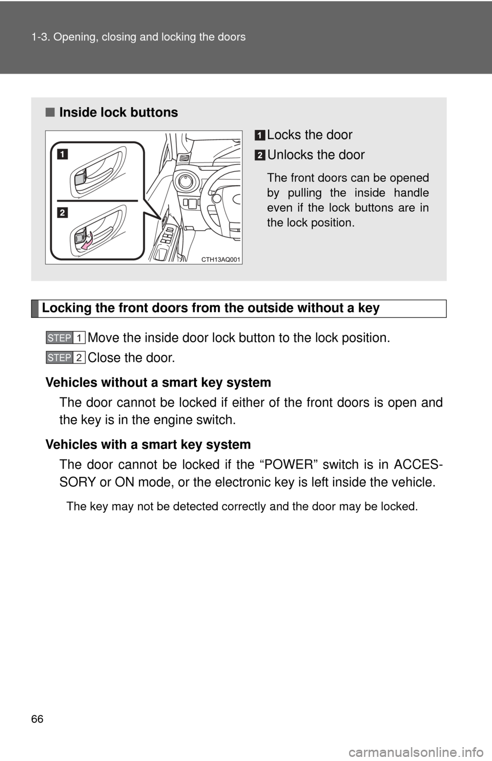 TOYOTA PRIUS C 2013 NHP10 / 1.G Repair Manual 66 1-3. Opening, closing and locking the doors
Locking the front doors from the outside without a keyMove the inside door lock button to the lock position.
Close the door.
Vehicles without a smart key TOYOTA PRIUS C 2013 NHP10 / 1.G Repair Manual 66 1-3. Opening, closing and locking the doors
Locking the front doors from the outside without a keyMove the inside door lock button to the lock position.
Close the door.
Vehicles without a smart key