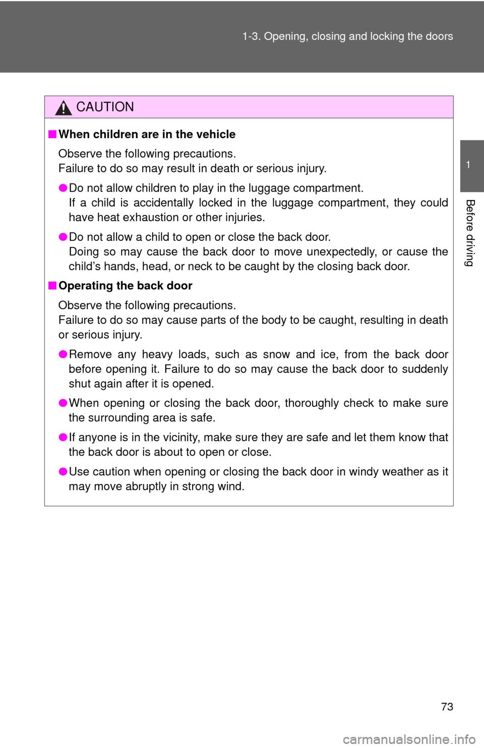 TOYOTA PRIUS C 2013 NHP10 / 1.G Owners Manual 73
1-3. Opening, closing and locking the doors
1
Before driving
CAUTION
■
When children are in the vehicle
Observe the following precautions. 
Failure to do so may result in death or serious injury.