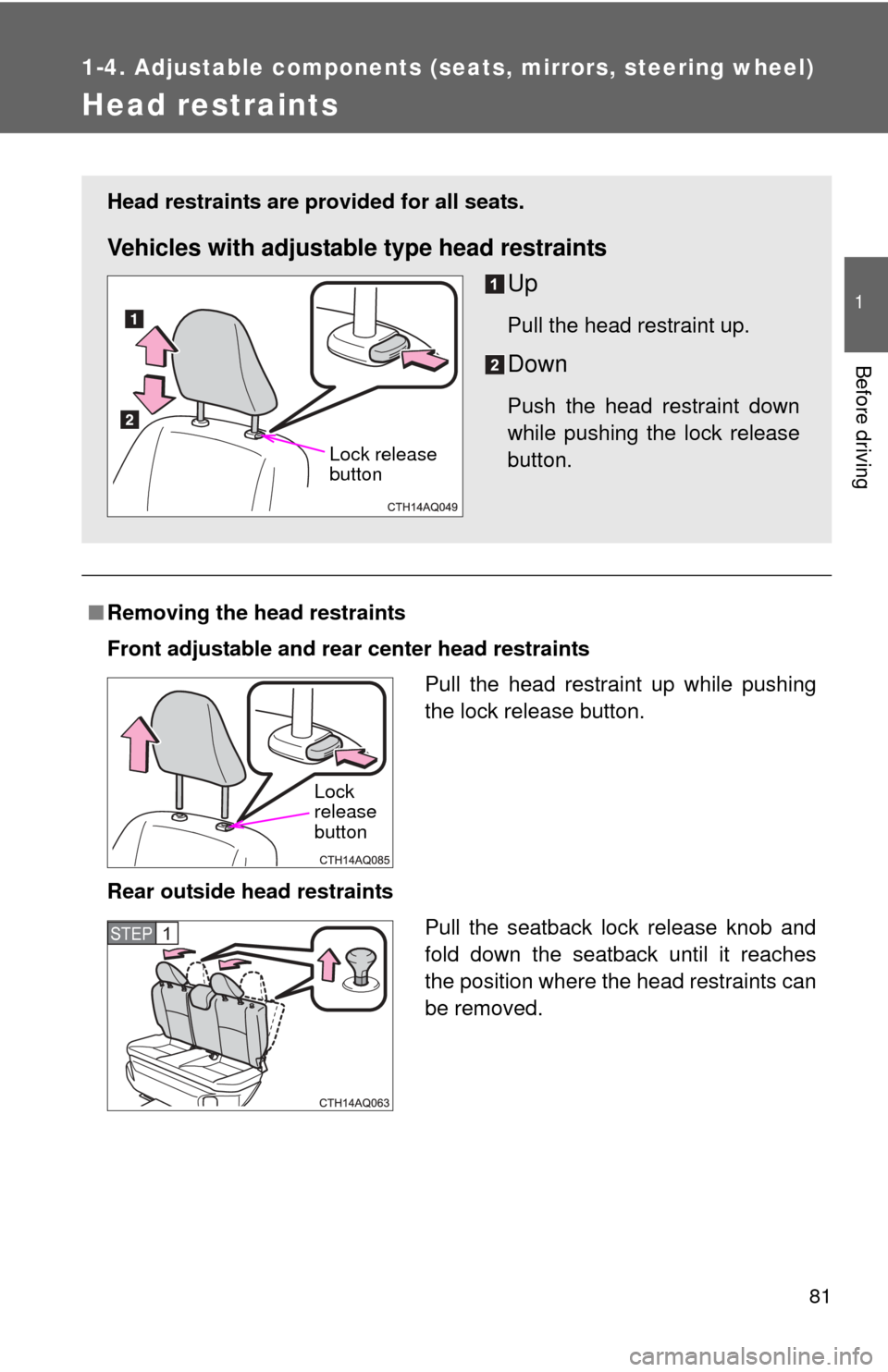 TOYOTA PRIUS C 2013 NHP10 / 1.G Owners Manual 81
1
1-4. Adjustable components (seats, mirrors, steering wheel)
Before driving
Head restraints
■Removing the head restraints
Front adjustable and rear  center head restraints
Rear outside head rest