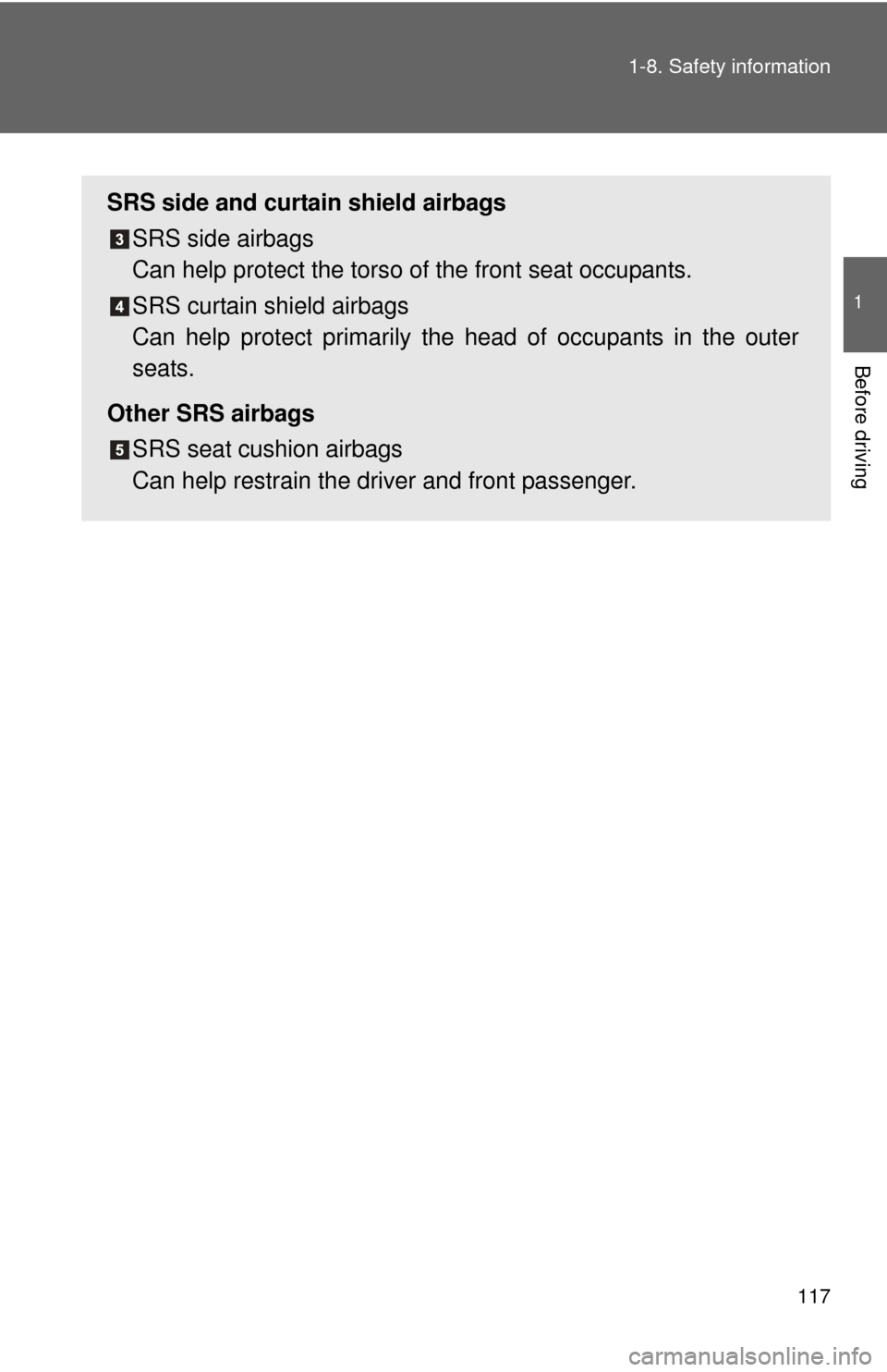 TOYOTA PRIUS C 2014 NHP10 / 1.G Owners Manual 117
1-8. Safety information
1
Before driving
SRS side and curtain shield airbags
SRS side airbags 
Can help protect the torso of  the front seat occupants.
SRS curtain shield airbags 
Can help protect