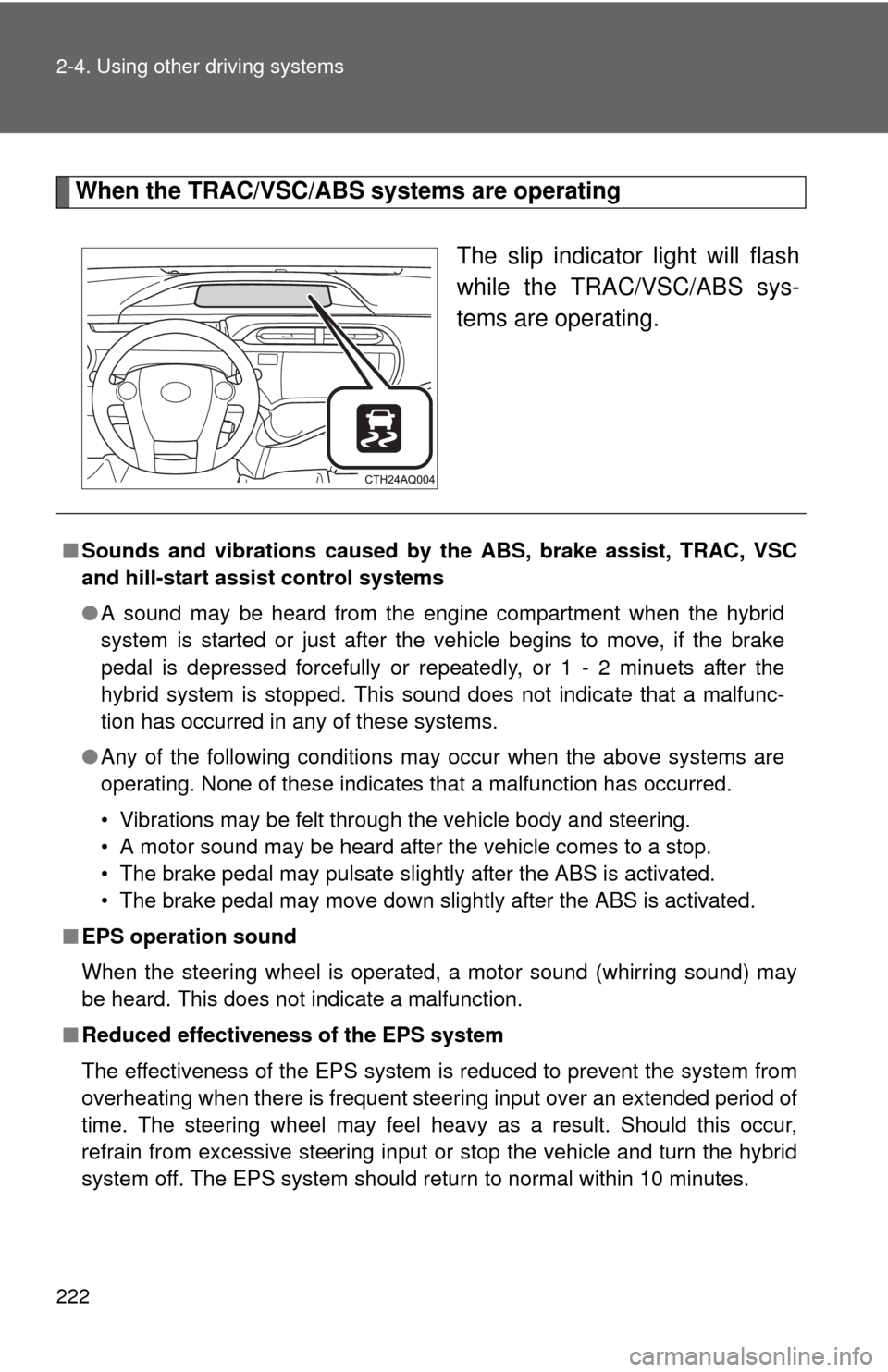 TOYOTA PRIUS C 2014 NHP10 / 1.G Owners Manual 222 2-4. Using other driving systems
When the TRAC/VSC/ABS systems are operatingThe slip indicator light will flash
while the TRAC/VSC/ABS sys-
tems are operating.
■Sounds and vibrations caused by TOYOTA PRIUS C 2014 NHP10 / 1.G Owners Manual 222 2-4. Using other driving systems
When the TRAC/VSC/ABS systems are operatingThe slip indicator light will flash
while the TRAC/VSC/ABS sys-
tems are operating.
■Sounds and vibrations caused by