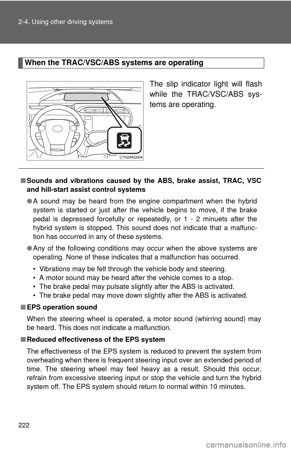 TOYOTA PRIUS C 2014 NHP10 / 1.G Owners Manual 222 2-4. Using other driving systems
When the TRAC/VSC/ABS systems are operatingThe slip indicator light will flash
while the TRAC/VSC/ABS sys-
tems are operating.
■Sounds and vibrations caused by  