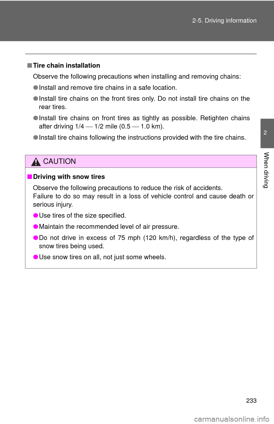 TOYOTA PRIUS C 2014 NHP10 / 1.G Owners Manual 233
2-5. Driving information
2
When driving
■
Tire chain installation
Observe the following precautions when installing and removing chains:
●Install and remove tire chains in a safe location. 
�