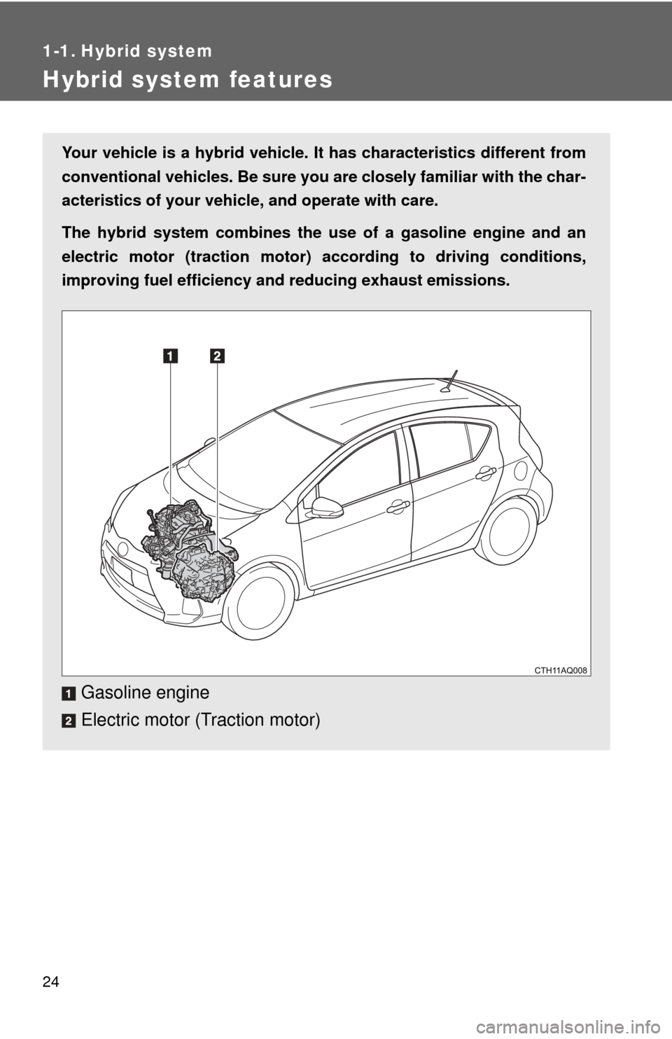 TOYOTA PRIUS C 2014 NHP10 / 1.G Owners Manual 24
1-1. Hybrid system
Hybrid system features
Your vehicle is a hybrid vehicle. It has characteristics different from
conventional vehicles. Be sure you are closely familiar with the char-
acteristics TOYOTA PRIUS C 2014 NHP10 / 1.G Owners Manual 24
1-1. Hybrid system
Hybrid system features
Your vehicle is a hybrid vehicle. It has characteristics different from
conventional vehicles. Be sure you are closely familiar with the char-
acteristics