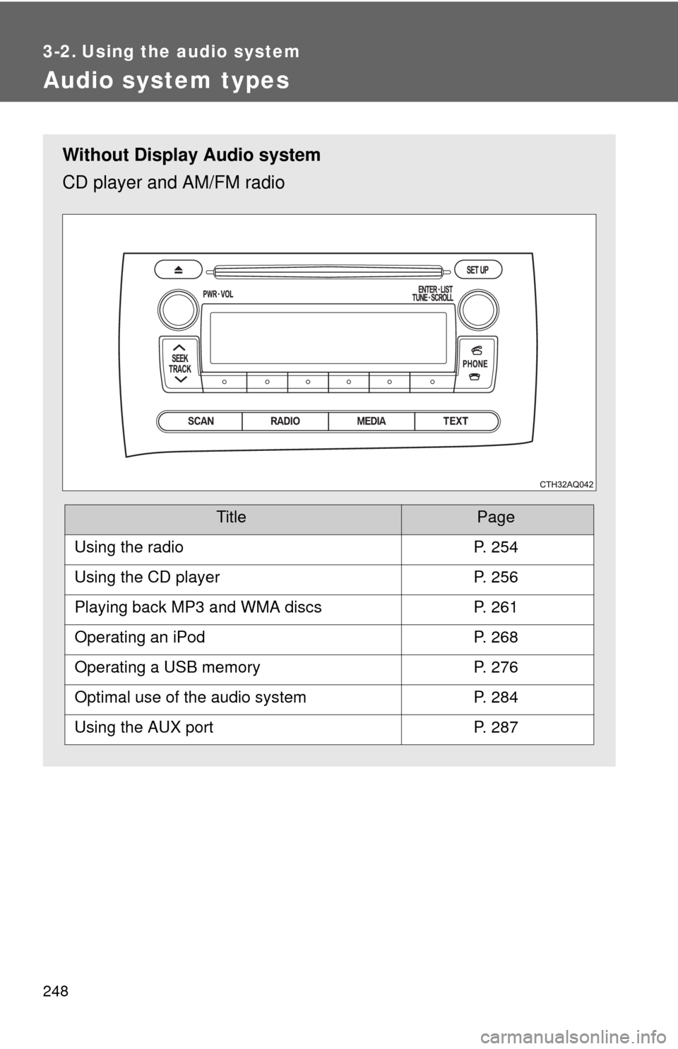 TOYOTA PRIUS C 2014 NHP10 / 1.G User Guide 248
3-2. Using the audio system
Audio system types
Without Display Audio system
CD player and AM/FM radio
TitlePage
Using the radioP. 254
Using the CD playerP. 256
Playing back MP3 and WMA discsP. 261 TOYOTA PRIUS C 2014 NHP10 / 1.G User Guide 248
3-2. Using the audio system
Audio system types
Without Display Audio system
CD player and AM/FM radio
TitlePage
Using the radioP. 254
Using the CD playerP. 256
Playing back MP3 and WMA discsP. 261