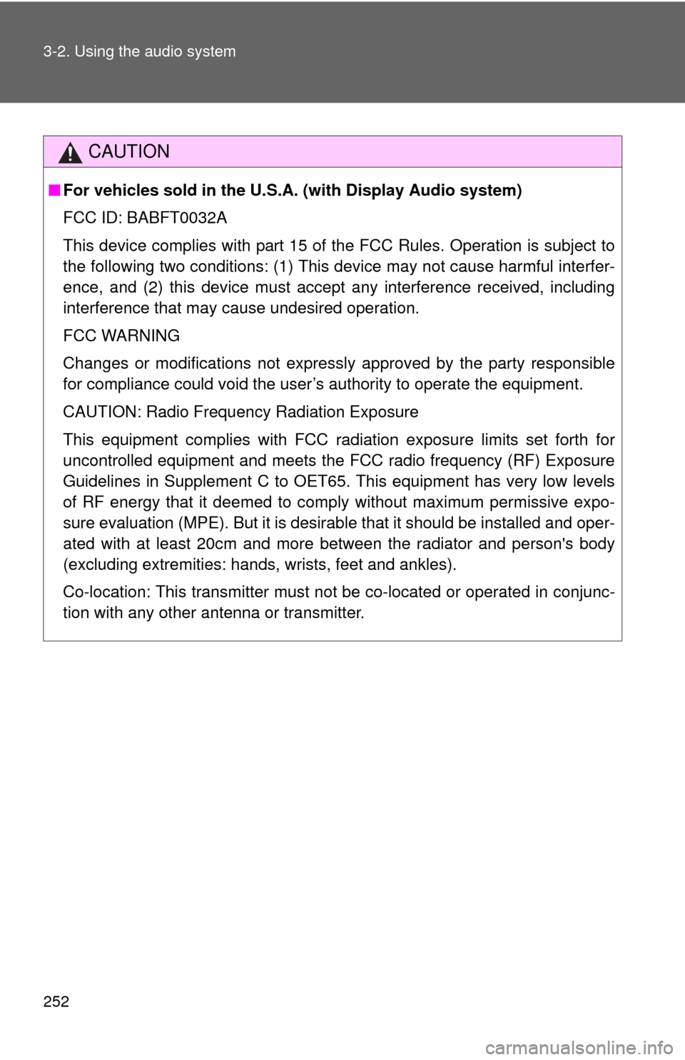 TOYOTA PRIUS C 2014 NHP10 / 1.G Owners Manual 252 3-2. Using the audio system
CAUTION
■For vehicles sold in the U.S.A. (with Display Audio system)
FCC ID: BABFT0032A
This device complies with part 15 of the FCC Rules. Operation is subject to
th