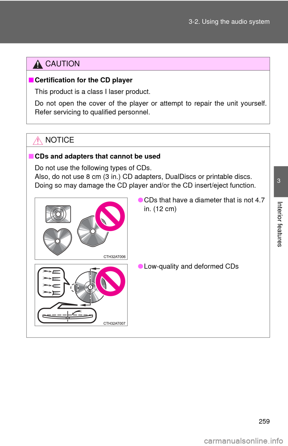 TOYOTA PRIUS C 2014 NHP10 / 1.G Owners Manual 259
3-2. Using the audio system
3
Interior features
CAUTION
■
Certification for the CD player
This product is a class I laser product.
Do not open the cover of the player or attempt to repair the un