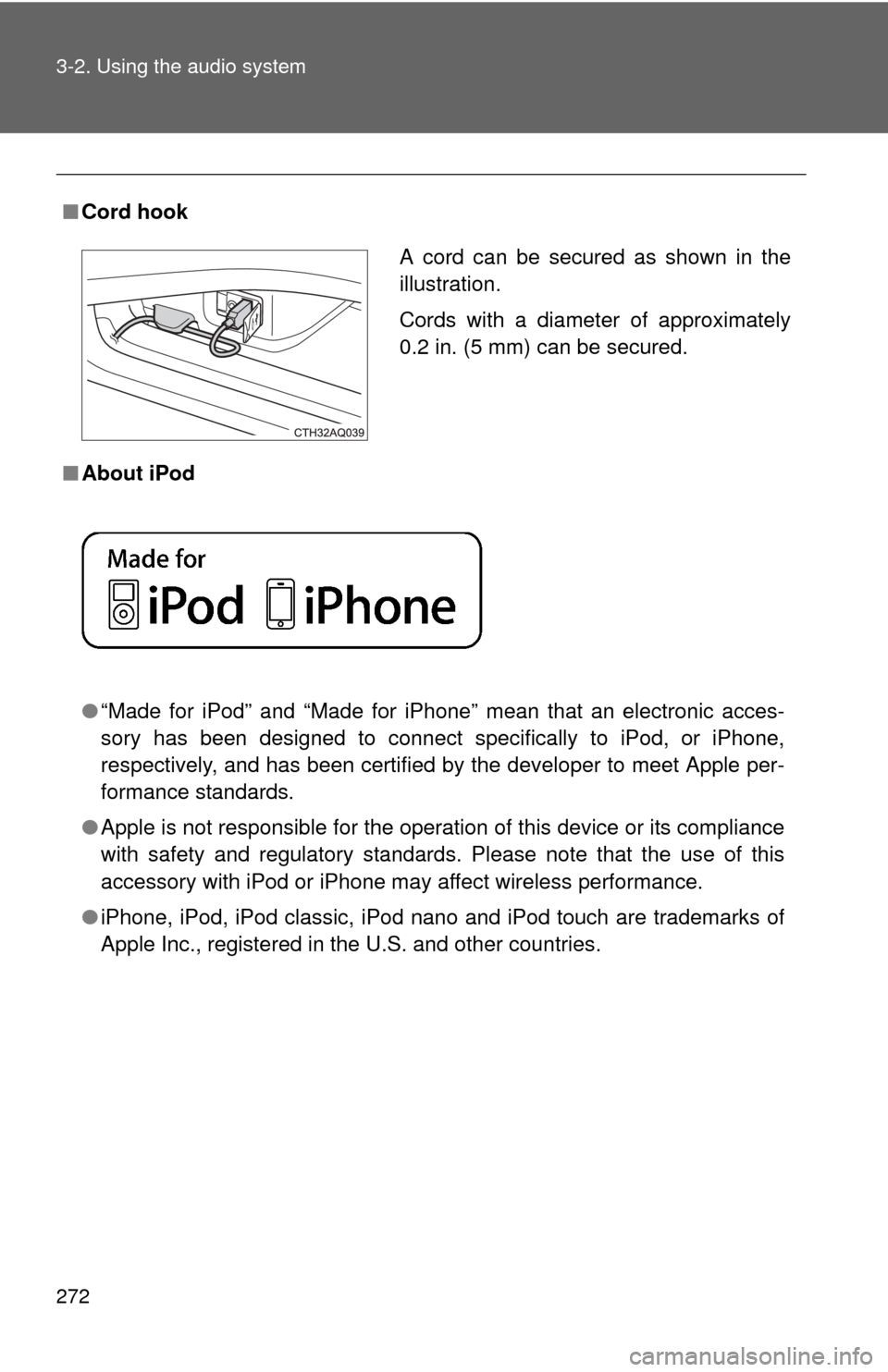 TOYOTA PRIUS C 2014 NHP10 / 1.G Service Manual 272 3-2. Using the audio system
■Cord hook
■ About iPod 
●“Made for iPod” and “Made for iPhone” mean that an electroni\
c acces-
sory has been designed to connect specifically to iPod, o