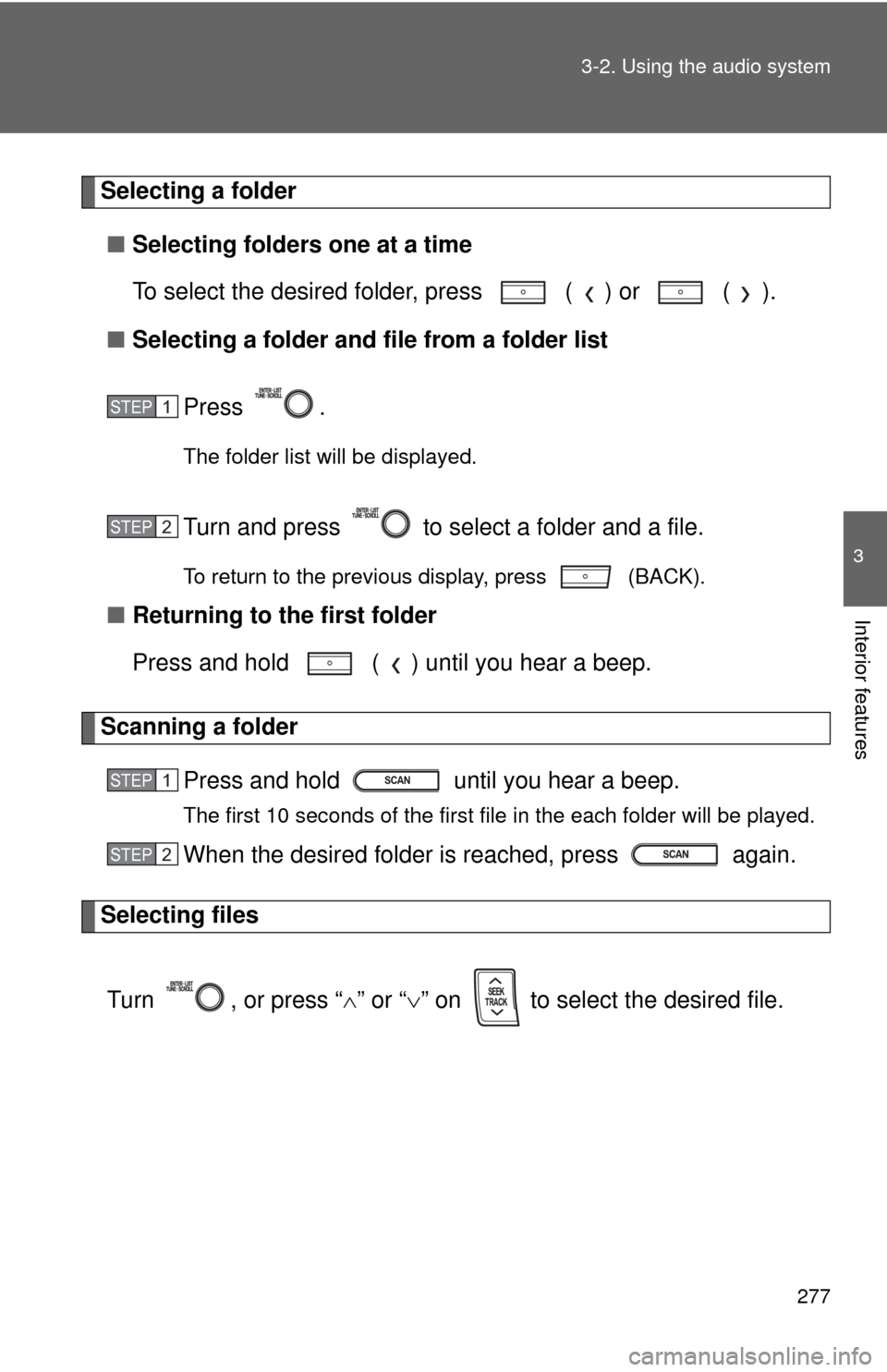 TOYOTA PRIUS C 2014 NHP10 / 1.G Service Manual 277
3-2. Using the audio system
3
Interior features
Selecting a folder
■ Selecting folders one at a time
To select the desired folder, press   ( ) or   ( ).
■ Selecting a folder and file from a fo