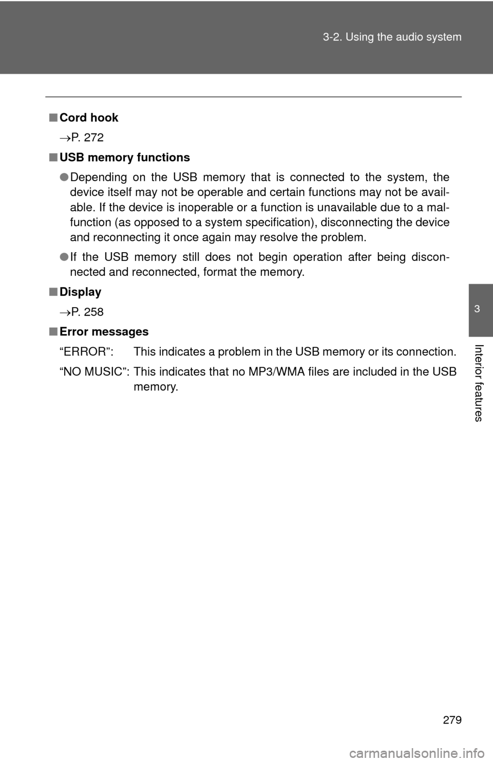 TOYOTA PRIUS C 2014 NHP10 / 1.G Service Manual 279
3-2. Using the audio system
3
Interior features
■
Cord hook
P. 272
■ USB memory functions
●Depending on the USB memory that is connected to the system, the
device itself may not be operab