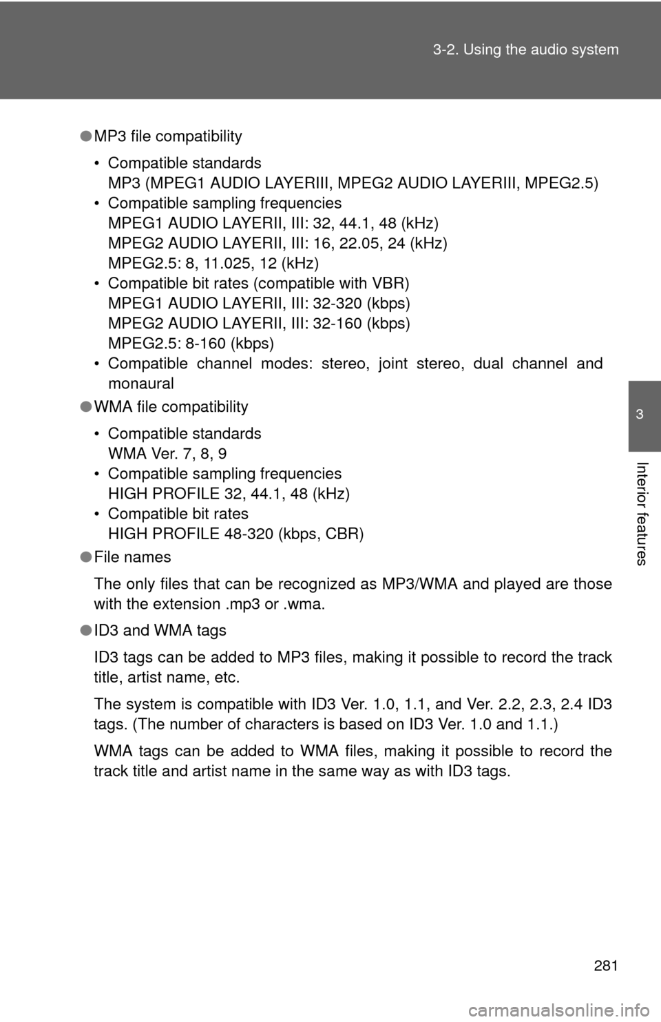 TOYOTA PRIUS C 2014 NHP10 / 1.G Service Manual 281
3-2. Using the audio system
3
Interior features
●
MP3 file compatibility
• Compatible standards
MP3 (MPEG1 AUDIO LAYERIII, MPEG2 AUDIO LAYERIII, MPEG2.5)
• Compatible sampling frequencies MP