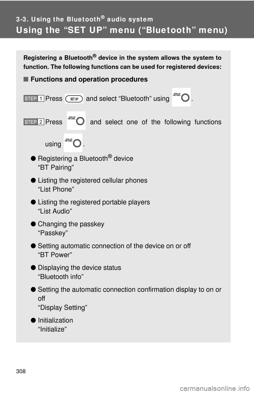 TOYOTA PRIUS C 2014 NHP10 / 1.G Owners Manual 308
3-3. Using the Bluetooth® audio system
Using the “SET UP” menu (“Bluetooth” menu)
Registering a Bluetooth® device in the system allows the system to
function. The following functions can