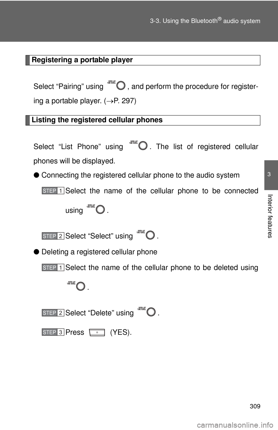 TOYOTA PRIUS C 2014 NHP10 / 1.G Owners Manual 309
3-3. Using the Bluetooth
® audio system
3
Interior features
Registering a portable player
Select “Pairing” using  , and perform the procedure for register-
ing a portable player. ( P. 297)