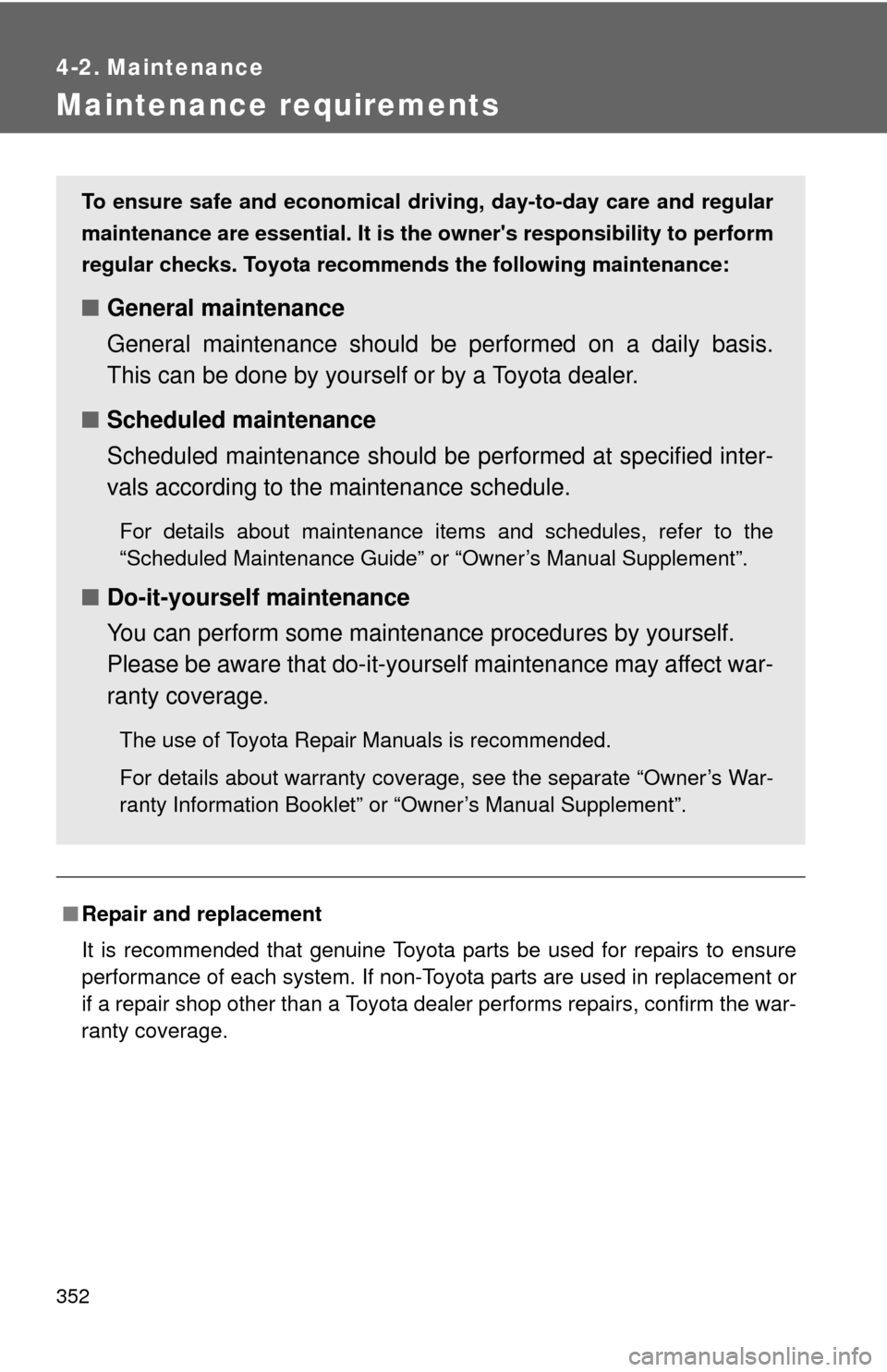TOYOTA PRIUS C 2014 NHP10 / 1.G Owners Manual 352
4-2. Maintenance
Maintenance requirements
■Repair and replacement
It is recommended that genuine Toyota parts be used for repairs to ensure
performance of each system. If non-Toyota parts are us