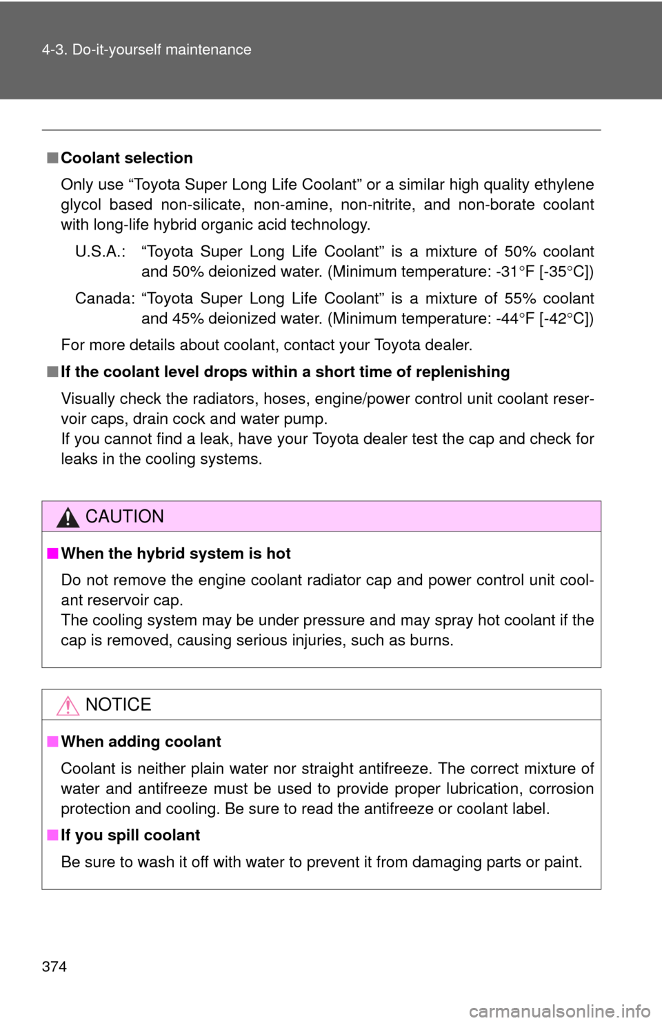 TOYOTA PRIUS C 2014 NHP10 / 1.G Owners Manual 374 4-3. Do-it-yourself maintenance
■Coolant selection
Only use “Toyota Super Long Life Coolant” or a similar high quality ethylene
glycol based non-silicate, non-amine, non-nitrite, and non-bor